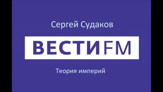 Радио FM_ Судаков Сергей «Теория Империй» часть 1