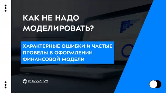 Как не надо моделировать? Характерные ошибки и частые пробелы в оформлении финансовой модели.