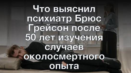 Что выяснил психиатр Брюс Грейсон после 50 лет изучения случаев околосмертного опыта