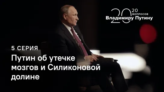 20 вопросов Владимиру Путину. Путин об утечке мозгов и Силиконовой долине. Серия 5