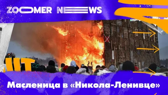 Zoomer News: скормить жар-птице негатив и сжечь «четвертую стену» — Масленица в Никола-Ленивце