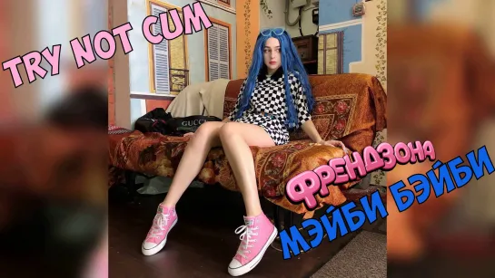 Jerk off/Try not cum|Мэйби Бэйби (Френдзона)