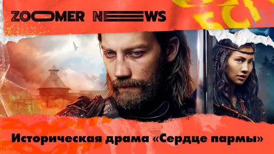 Zoomer News: Эпическая экшн-драма «Сердце пармы», показы фильмов на «ГЭС-2» и фильм-балет «Роден»