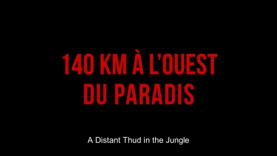 A Distant Thud in the Jungle / 140 km à l'ouest du paradis (2020) dir. Céline Rouzet