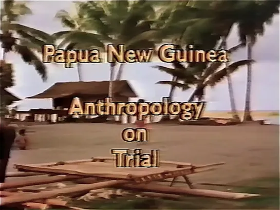 Papua New Guinea: Anthropology on Trial (1983) dir. Barbara Gullahorn-Holecek