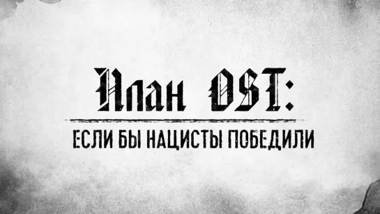 План ОСТ: что, если бы нацисты победили? | Альтернативный исход Великой Отечественной войны