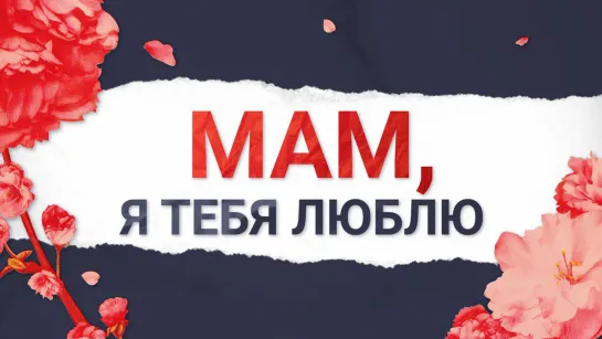 Мам, я тебя люблю! Сегодня твой день