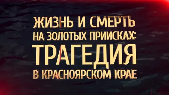 Жизнь и смерть на золотых приисках. Трагедия в Красноярском крае