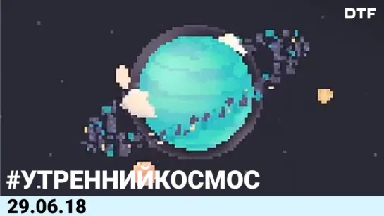 [Игровые новости] #Утренний Космос 29.06.2018