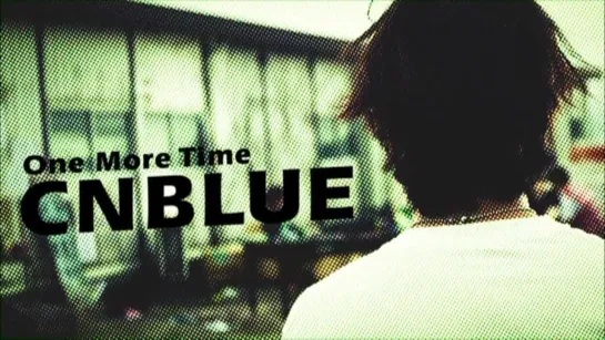 |PV| CNBLUE - ONE MORE TIME