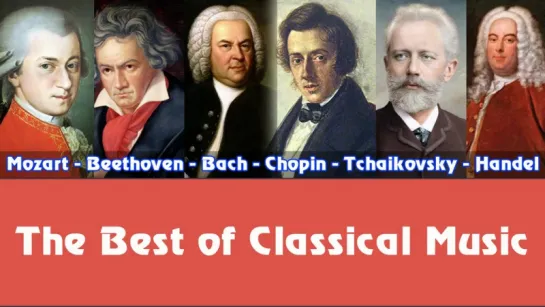 Mozart, Beethoven, Bach, Chopin, Tchaikovsky, Handel – The Best of Classical Music