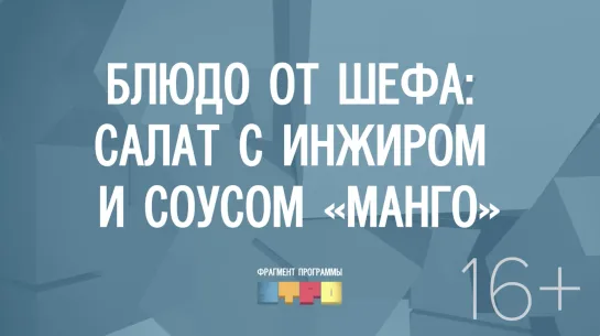 Блюдо от шефа: салат с инжиром с авторским соусом «манго»