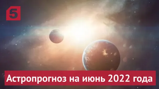 Астропрогноз на июнь 2022 года