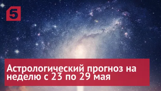 Астрологический прогноз на неделю с 23 по 29 мая 2022