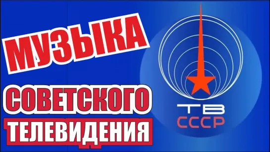 Музыка советского телевидения. Знакомые музыка и песни ЦТ СССР.