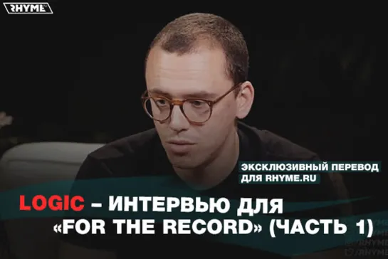 Logic – Интервью для «For The Record» [часть 1] (Переведено сайтом Rhyme.ru)