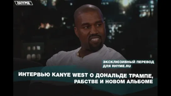 Интервью Kanye West о Дональде Трампе, рабстве и новом альбоме (Переведено сайтом Rhyme.ru)