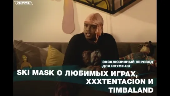 Ski Mask о любимых играх, XXXTENTACION и Timbaland (Переведено сайтом Rhyme.ru)