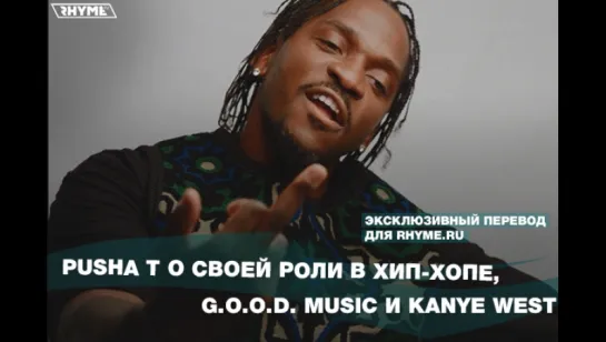 Pusha T о своей роли в хип-хопе, G.O.O.D. Music и Kanye West (Переведено сайтом Rhyme.ru)