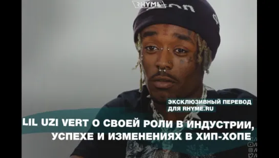 Lil Uzi Vert о своей роли в индустрии, успехе и изменениях в хип-хопе (Переведено сайтом Rhyme.ru)