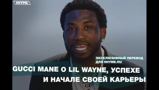 Gucci Mane о Lil Wayne, успехе и начале своей карьеры (Переведено сайтом Rhyme.ru)