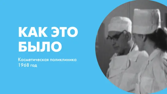 Как это было. Косметическая поликлиника. 1968 год