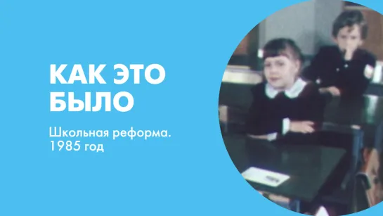 Как это было. Школьная реформа. 1985 год