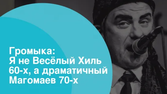 Громыка: Я не Весёлый Хиль 60-х, а драматичный Магомаев 70-х