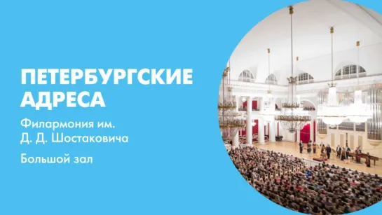 Петербургские адреса Филармония им. Д. Д. Шостаковича Большой зал