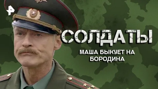 Маша быкует на Бородина — Лучшие моменты сериала Солдаты