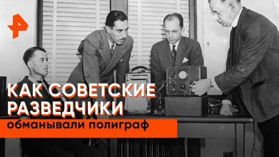 «Неизвестная история»: как советские разведчики обманывали "полиграф"