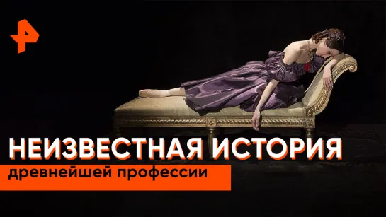 «Неизвестная история»: история древнейшей профессии