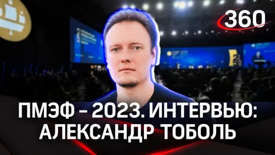 Александр Тоболь. VK. Интервью «360» | ПМЭФ-2023