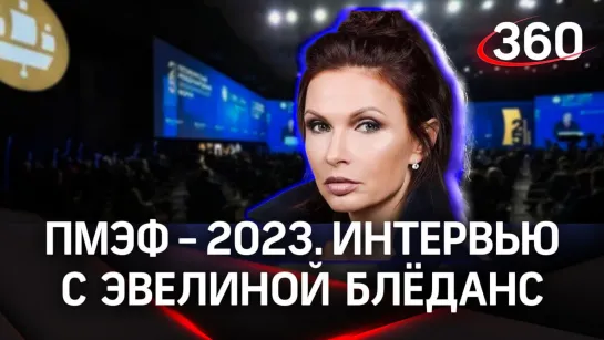 Эвелина Бледанс. Интервью «360» | ПМЭФ-2023