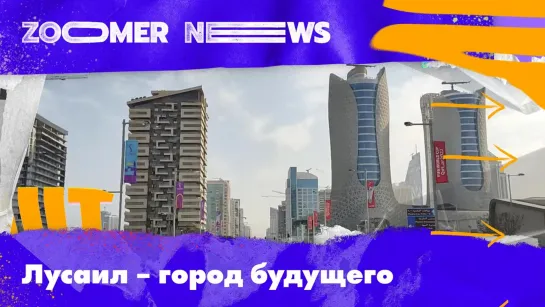 Zoomer News: хай-тек в пустыне, VR, музей футбола —как живется в построенном к ЧМ городе Лусаиле