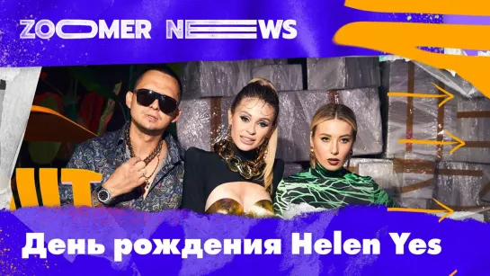 Zoomer News: День рождения ведущей и блогера Helen Yes