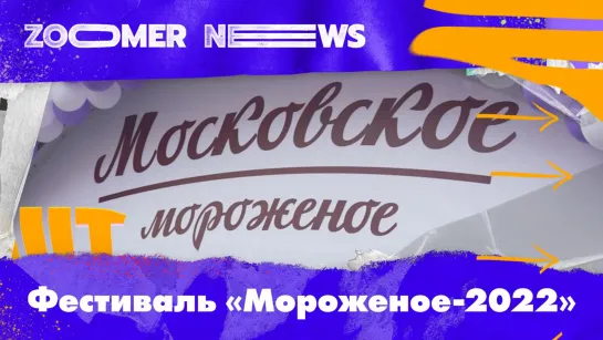 Zoomer News: Фестиваль «Мороженое — 2022»