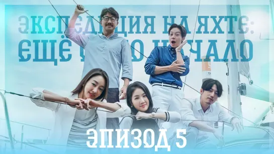 [Ep.5/10] Экспедиция на яхте: Ещё одно начало | Yacht Expedition: The Beginning