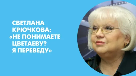 Светлана Крючкова: «Не понимаете Цветаеву? Я переведу»