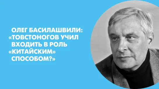 Олег Басилашвили: Товстоногов учил входить в роль «китайским» способом?