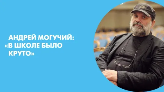 Андрей Могучий: «В школе было круто»