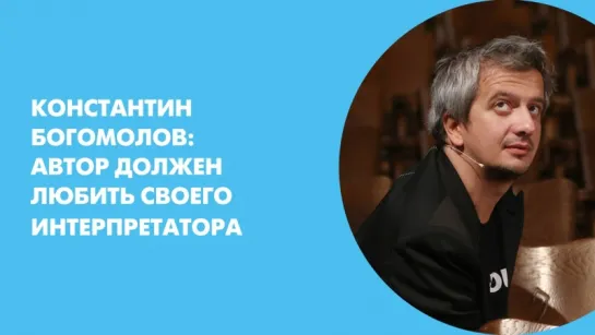 Константин Богомолов: «Автор должен любить своего интерпретатора»