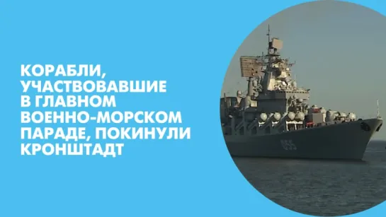 Корабли, участвовавшие в Главном военно-морском параде, покинули Кронштадт