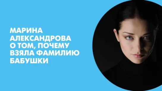 Марина Александрова о том, почему взяла фамилию бабушки