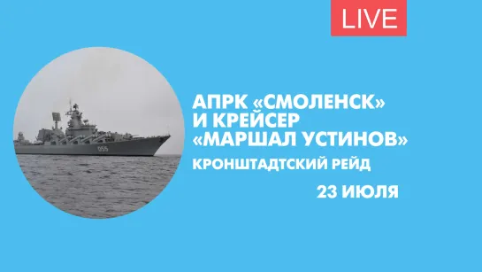 Подлодка «Смоленск» и крейсер «Маршал Устинов» на Кронштадтском рейде. Онлайн-трансляция