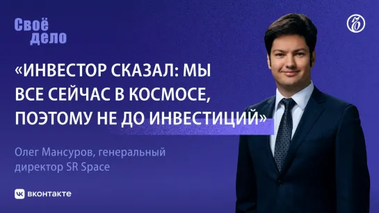 Олег Мансуров (космическая компания SR Space): «Инвестор сказал: мы все сейчас в космосе, поэтому не до инвестиций»