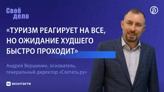 Андрей Вершинин («Слетать.ру»): «Туризм реагирует на все, но ожидание худшего быстро проходит»