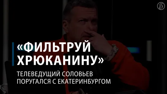 «Фильтруй хрюканину». Телеведущий Соловьев поругался с Екатеринбургом