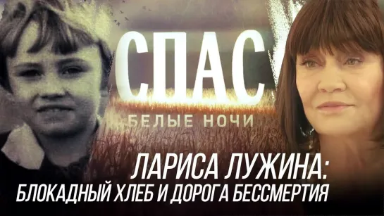 ЛАРИСА ЛУЖИНА: БЛОКАДНЫЙ ХЛЕБ И ДОРОГА БЕССМЕРТИЯ. БЕЛЫЕ НОЧИ НА СПАСЕ