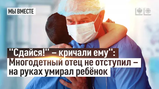 "Сдайся!" – кричали ему": Многодетный отец не отступил – на руках умирал ребёнок